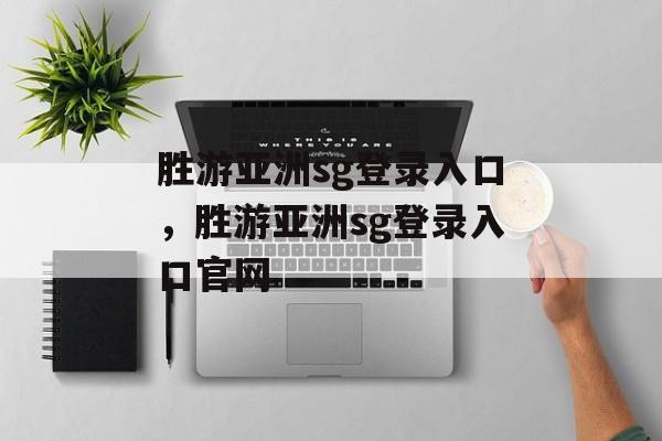 胜游亚洲sg登录入口，胜游亚洲sg登录入口官网