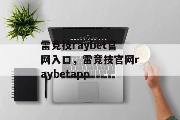 雷竞技raybet官网入口，雷竞技官网raybetapp