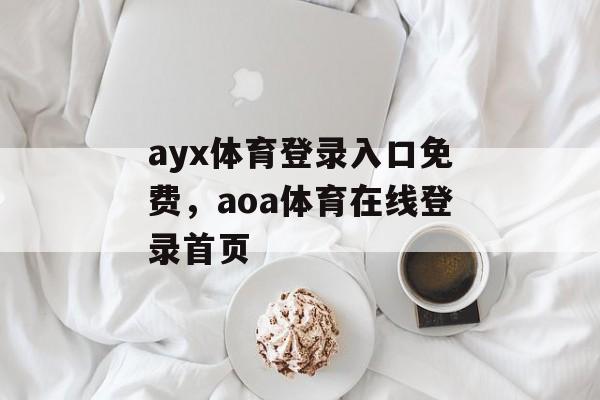 ayx体育登录入口免费，aoa体育在线登录首页