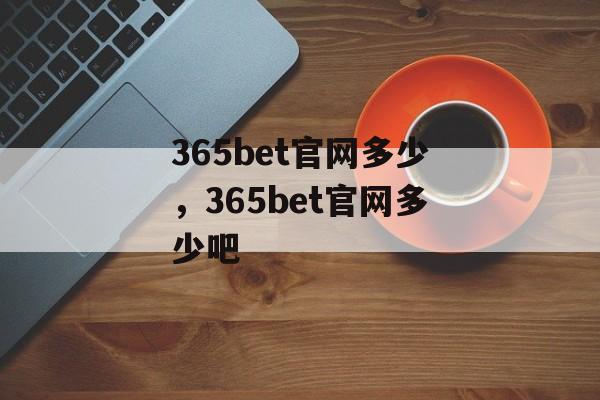 365bet官网多少，365bet官网多少吧