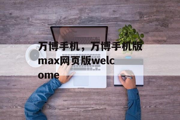 万博手机，万博手机版max网页版welcome